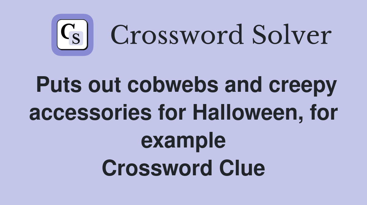 Puts out cobwebs and creepy accessories for Halloween, for example